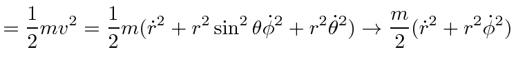 $\displaystyle ={1\over 2}mv^2={1\over 2}m(\dot{r}^2+r^2\sin^2\theta\dot{\phi}^2+r^2\dot{\theta}^2) \rightarrow {m\over 2}(\dot{r}^2+r^2\dot{\phi}^2)$