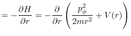 $\displaystyle =-{\partial H\over\partial r} =-{\partial \over\partial r}\left({p_\phi^2\over 2m r^2} + V(r)\right)$