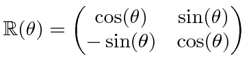 $\displaystyle \mathbb{R}(\theta)=\begin{pmatrix}\cos(\theta) & \sin(\theta) \cr -\sin(\theta) & \cos(\theta) \cr\end{pmatrix}$