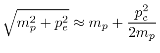 $\displaystyle \sqrt{m_p^2+p_e^2}\approx m_p + {p_e^2\over 2m_p}$
