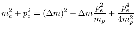 $\displaystyle m_e^2+p_e^2=(\Delta m)^2 -\Delta m{p_e^2\over m_p}+{p_e^4\over 4m_p^2}$