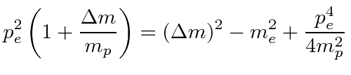 $\displaystyle p_e^2\left(1+{\Delta m\over m_p}\right)=(\Delta m)^2 -m_e^2+{p_e^4\over 4m_p^2}$