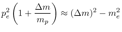 $\displaystyle p_e^2\left(1+{\Delta m\over m_p}\right)\approx (\Delta m)^2 -m_e^2$