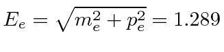 $\displaystyle E_e=\sqrt{m_e^2+p_e^2}=1.289$