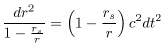$\displaystyle \frac{dr^2}{1-\frac{r_s}{r}} = \left(1 - \frac{r_s}{r} \right) c^2 dt^2$