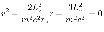 $\displaystyle r^2 -{2L_z^2\over m^2c^2r_s}r+{3L_z^2\over m^2c^2}= 0$
