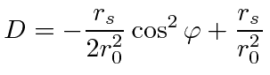 $\displaystyle D=-{r_s\over 2r_0^2}\cos^2\varphi+{r_s\over r_0^2}$