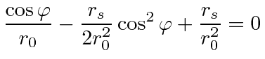 $\displaystyle {\cos\varphi\over r_0}-{r_s\over 2r_0^2}\cos^2\varphi+{r_s\over r_0^2}=0$