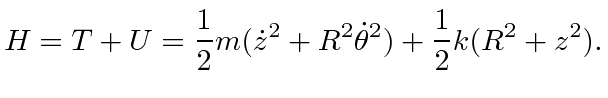\bgroup\color{black}$\displaystyle H=T+U={1\over 2}m(\dot{z}^2+R^2\dot{\theta}^2)+{1\over 2}k(R^2+z^2) . $\egroup