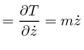 $\displaystyle = {\partial T\over \partial \dot{z}}=m\dot{z}$