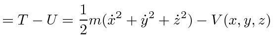 $\displaystyle = T-U= {1 \over 2} m(\dot{x}^2+\dot{y}^2+\dot{z}^2) - V(x,y,z)$