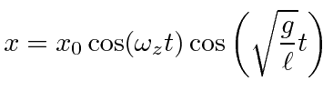$\displaystyle x=x_0\cos(\omega_z t)\cos\left(\sqrt{g\over\ell}t\right)$