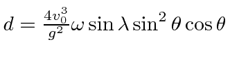 $ d={4v_0^3\over g^2}\omega\sin\lambda\sin^2\theta\cos\theta$