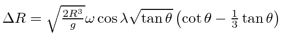$ \Delta R=\sqrt{2R^3\over g}\omega\cos\lambda\sqrt{\tan\theta}\left(\cot\theta-{1\over 3}\tan\theta\right)$