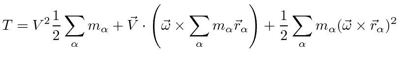 $\displaystyle T = V^2{1\over 2}\sum\limits_\alpha m_\alpha + \vec{V}\cdot\left(...
...ght) +{1\over 2}\sum\limits_\alpha m_\alpha(\vec{\omega}\times\vec{r}_\alpha)^2$