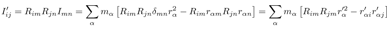 \bgroup\color{black}$\displaystyle I_{ij}'=R_{im}R_{jn}I_{mn}
= \sum\limits_\al...
..._\alpha\left[R_{im}R_{jm}r_\alpha'^2-r_{\alpha i}' r_{\alpha j}'\right] $\egroup