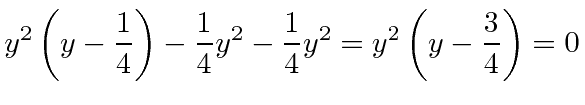 \bgroup\color{black}$\displaystyle y^2\left(y-{1\over 4}\right)-{1\over 4}y^2-{1\over 4}y^2=y^2\left(y-{3\over 4}\right)=0$\egroup
