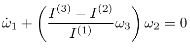 $\displaystyle \dot{\omega}_1 + \left({I^{(3)}-I^{(2)}\over I^{(1)}}\omega_3\right)\omega_2 =0$