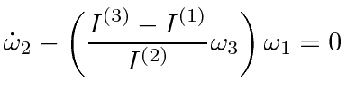 $\displaystyle \dot{\omega}_2 - \left({I^{(3)}-I^{(1)}\over I^{(2)}}\omega_3\right)\omega_1 =0$