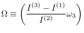 $\displaystyle \Omega\equiv \left({I^{(3)}-I^{(1)}\over I^{(2)}}\omega_3\right)$