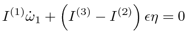 $\displaystyle I^{(1)}\dot{\omega}_1 + \left(I^{(3)}- I^{(2)}\right)\epsilon\eta = 0$