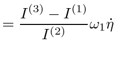 $\displaystyle = {I^{(3)}-I^{(1)}\over I^{(2)}}\omega_1\dot{\eta}$