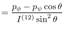 $\displaystyle ={p_\phi-p_\psi\cos\theta\over I^{(12)}\sin^2\theta}$