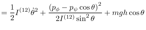 $\displaystyle = {1\over 2} I^{(12)}\dot{\theta}^2 +{\left(p_\phi-p_\psi\cos\theta\right)^2\over 2I^{(12)}\sin^2\theta}+ mgh\cos\theta$