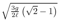 $ \sqrt{{3g\over 2\ell}\left(\sqrt 2 -1\right)}$