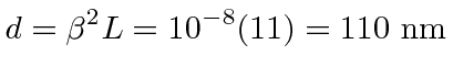 \bgroup\color{black}$\displaystyle d=\beta^2 L= 10^{-8} (11) = 110\ \mathrm{nm}$\egroup