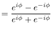 $\displaystyle ={e^{i\phi}-e^{-i\phi}\over e^{i\phi}+e^{-i\phi}}$