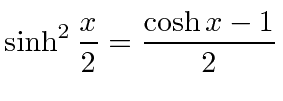$\displaystyle \sinh^2\frac{x}{2} = \frac{\cosh x - 1}{2}$