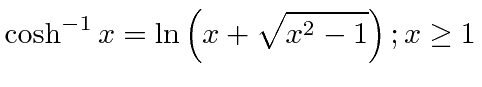 $\displaystyle \cosh ^{-1}x=\ln \left( x+\sqrt{x^{2}-1} \right);x\ge 1$