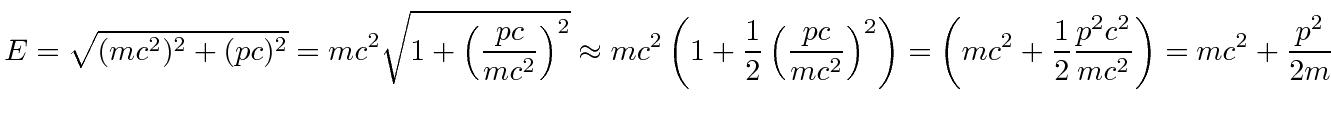 $\displaystyle E=\sqrt{(mc^2)^2+(pc)^2}=mc^2\sqrt{1+\left({pc\over mc^2}\right)^...
...t)^2\right) = \left(mc^2+{1\over 2}{p^2c^2\over mc^2}\right)=mc^2+{p^2\over 2m}$