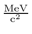 \bgroup\color{black}$ \mathrm{MeV\over c^2}$\egroup