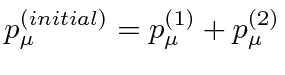 $\displaystyle p_\mu^{(initial)}=p_\mu^{(1)}+p_\mu^{(2)}$
