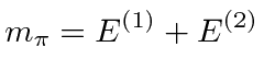 $\displaystyle m_\pi=E^{(1)}+E^{(2)}$